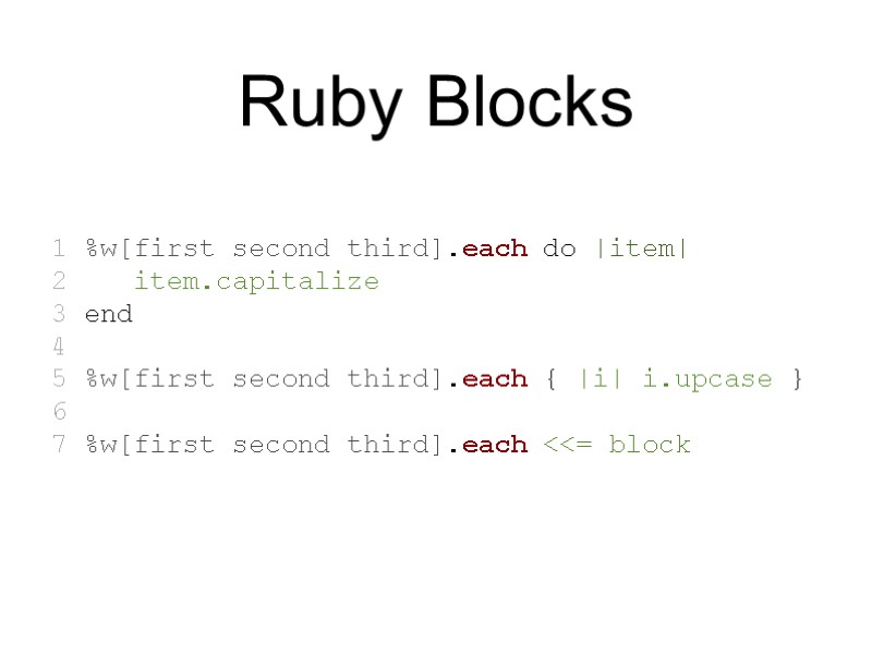 Ruby Blocks 1 %w[first second third].each do |item| 2    item.capitalize 3
